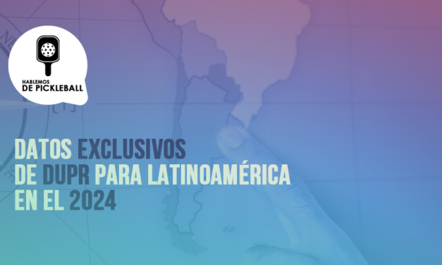 DATOS EXCLUSIVOS DE DUPR PARA LATINOAMÉRICA EN EL 2024